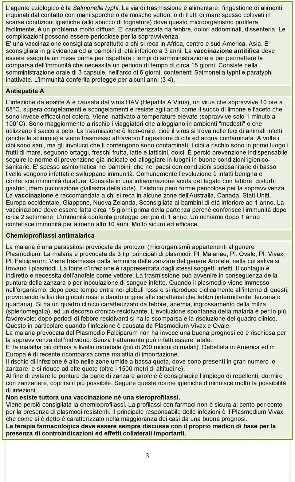 sbocco di fognature) dove questo microorganismo prolifera facilmente, è un problema molto diffuso. E' caratterizzata da febbre, dolori addominali, dissenteria.