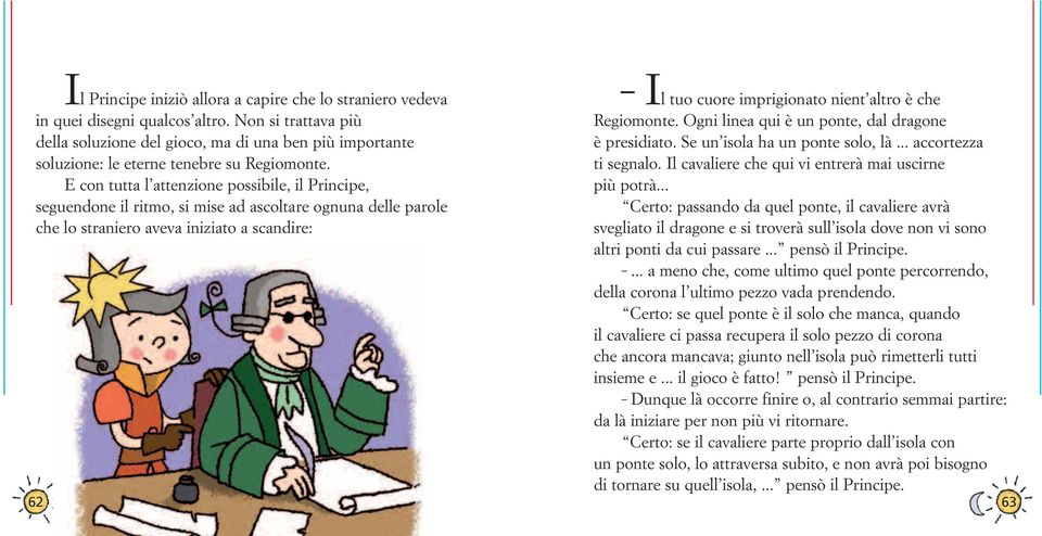 E con tutta l attenzione possibile, il Principe, seguendone il ritmo, si mise ad ascoltare ognuna delle parole che lo straniero aveva iniziato a scandire: 62 Il tuo cuore imprigionato nient altro è