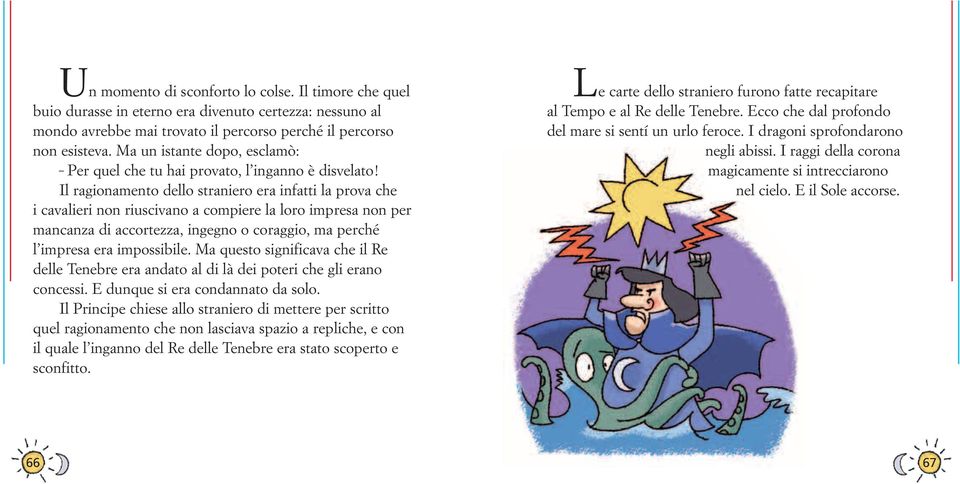 Il ragionamento dello straniero era infatti la prova che i cavalieri non riuscivano a compiere la loro impresa non per mancanza di accortezza, ingegno o coraggio, ma perché l impresa era impossibile.