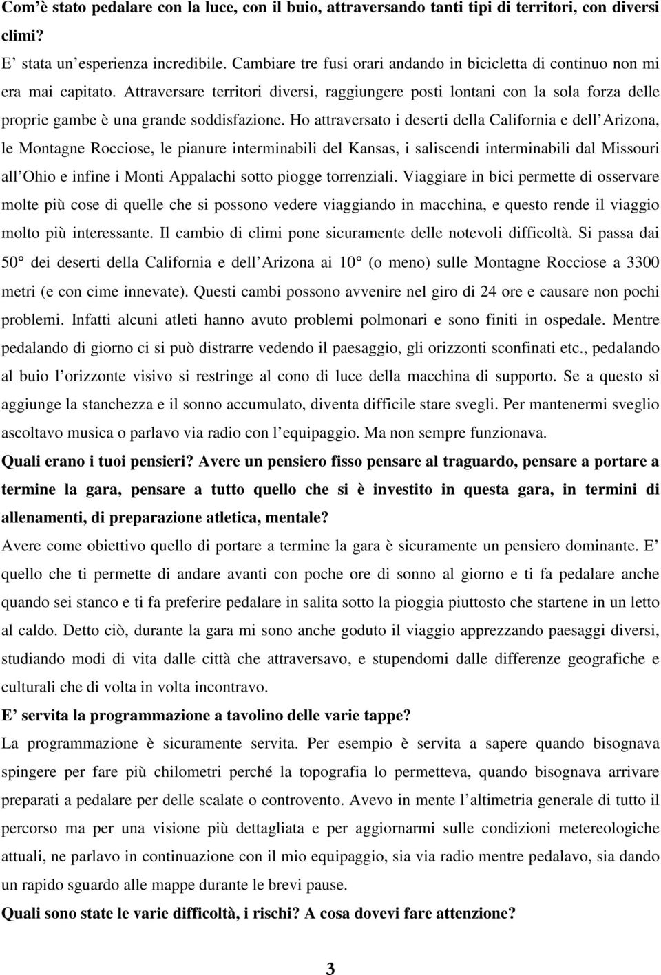 Attraversare territori diversi, raggiungere posti lontani con la sola forza delle proprie gambe è una grande soddisfazione.