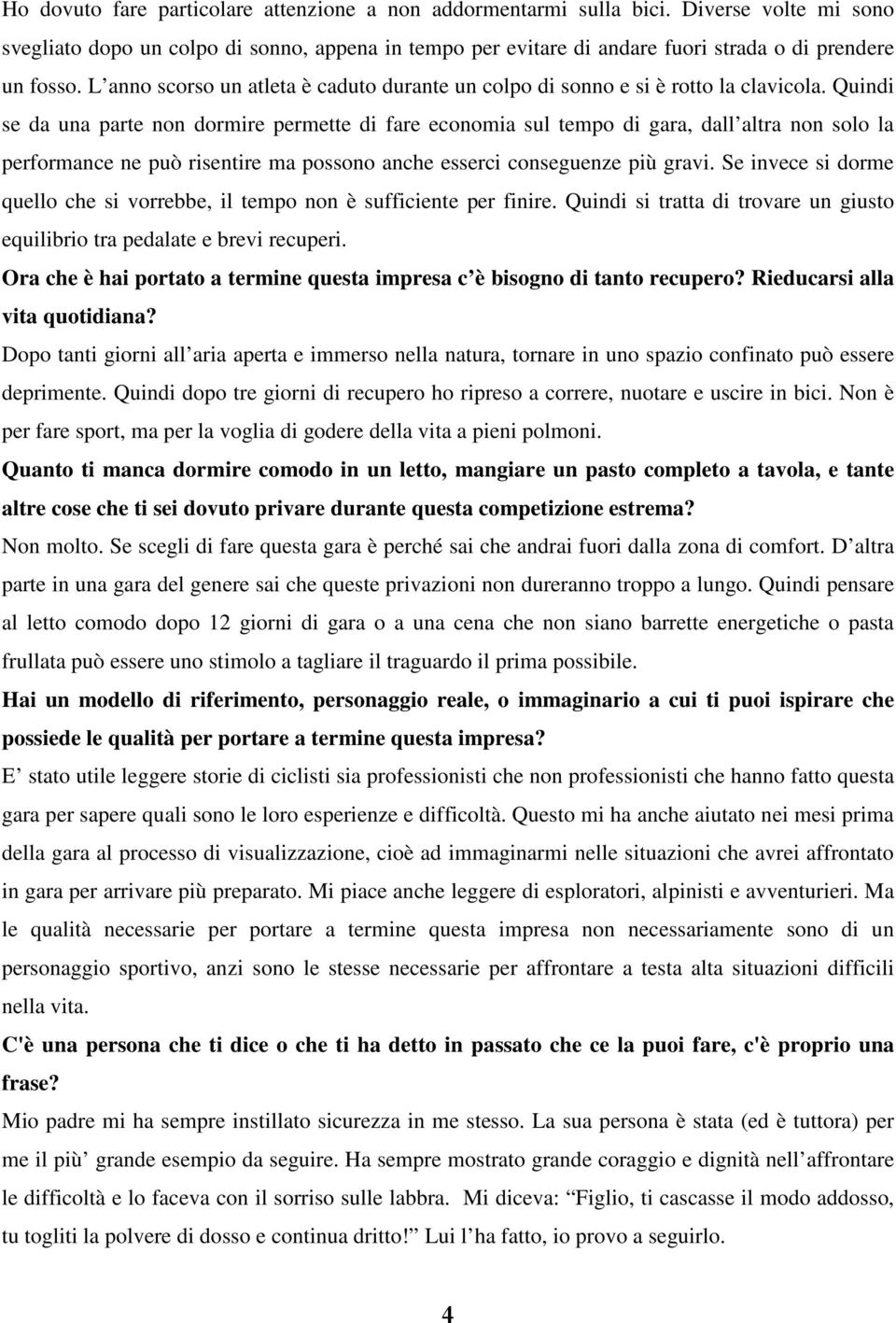 Quindi se da una parte non dormire permette di fare economia sul tempo di gara, dall altra non solo la performance ne può risentire ma possono anche esserci conseguenze più gravi.