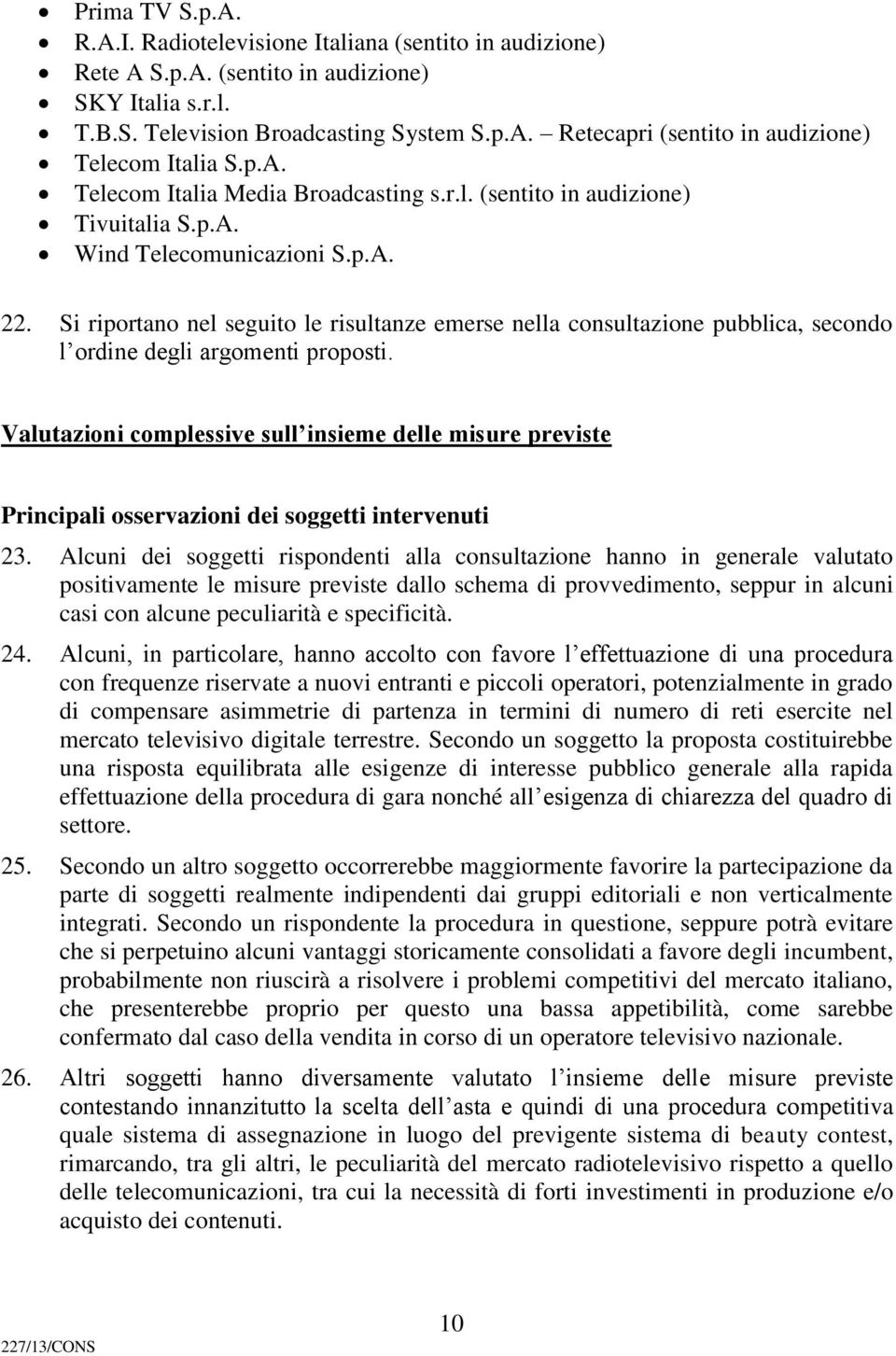 Si riportano nel seguito le risultanze emerse nella consultazione pubblica, secondo l ordine degli argomenti proposti.