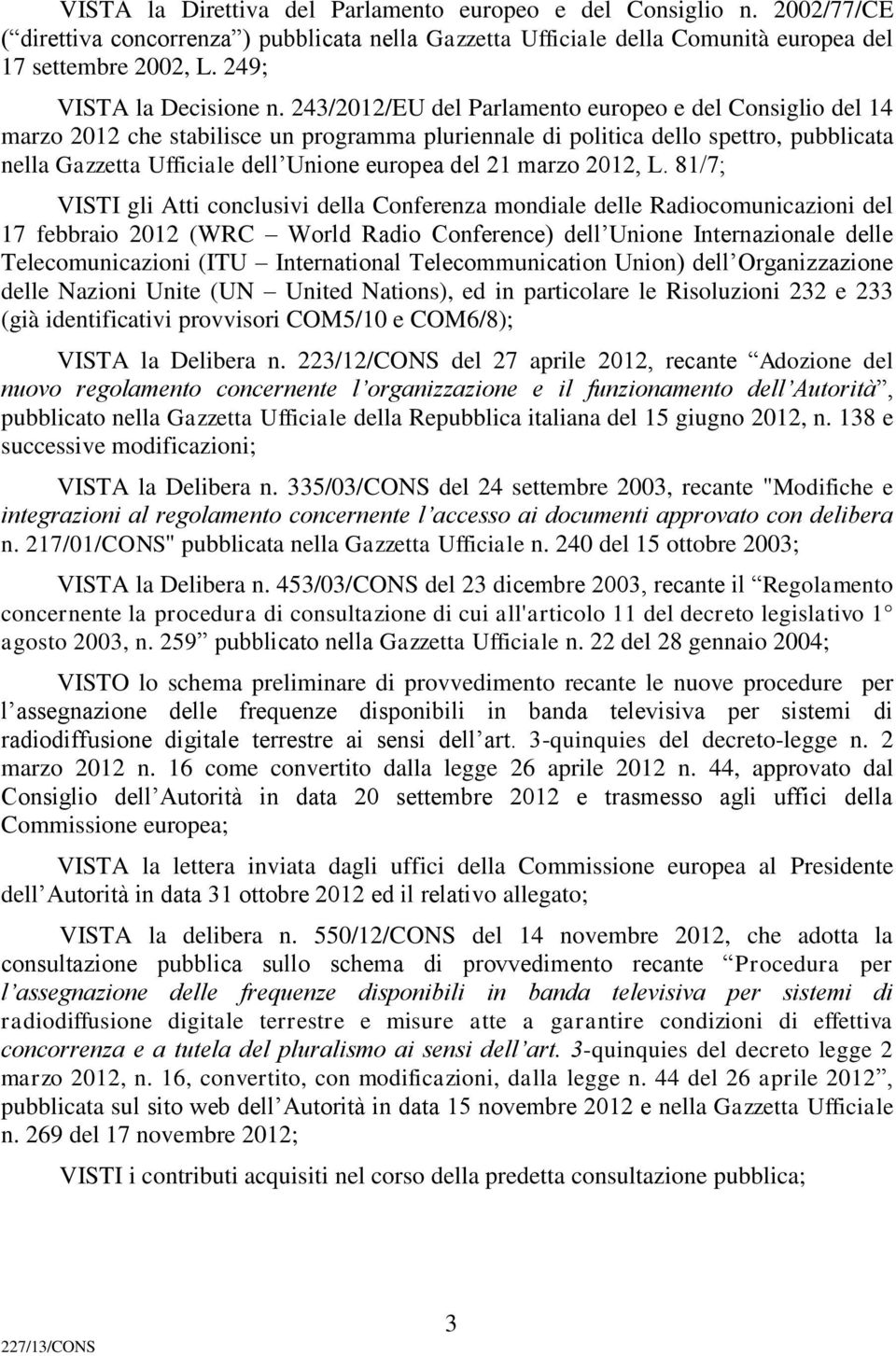 243/2012/EU del Parlamento europeo e del Consiglio del 14 marzo 2012 che stabilisce un programma pluriennale di politica dello spettro, pubblicata nella Gazzetta Ufficiale dell Unione europea del 21