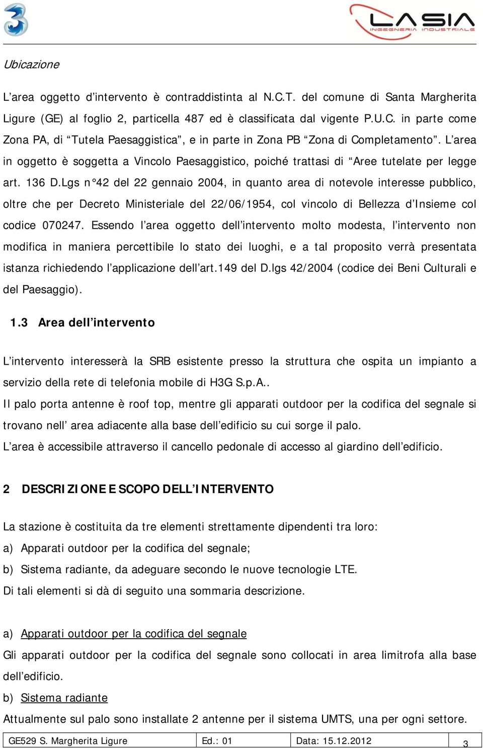 Lgs n 42 del 22 gennaio 2004, in quanto area di notevole interesse pubblico, oltre che per Decreto Ministeriale del 22/06/1954, col vincolo di Bellezza d Insieme col codice 070247.