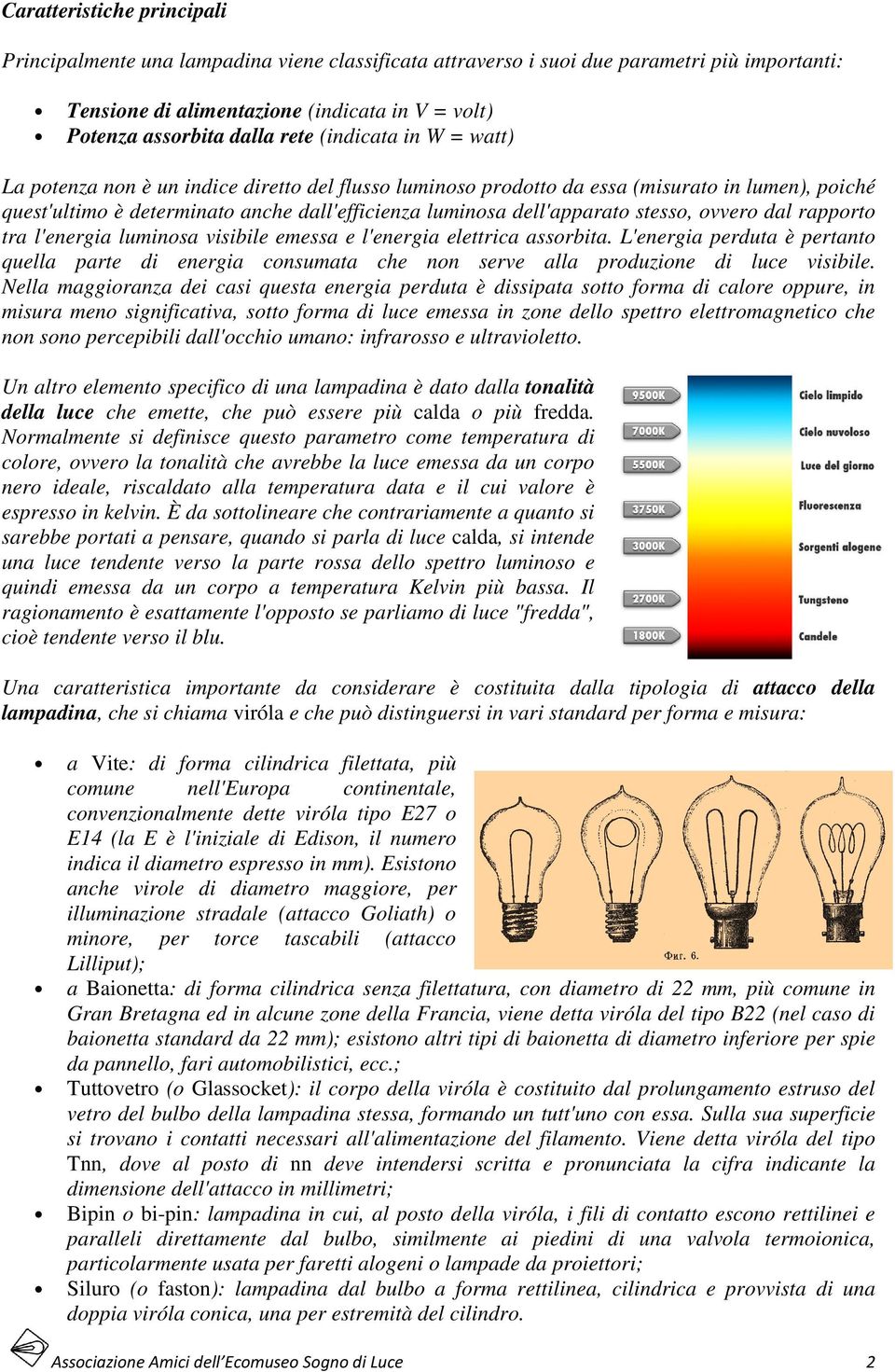 stesso, ovvero dal rapporto tra l'energia luminosa visibile emessa e l'energia elettrica assorbita.