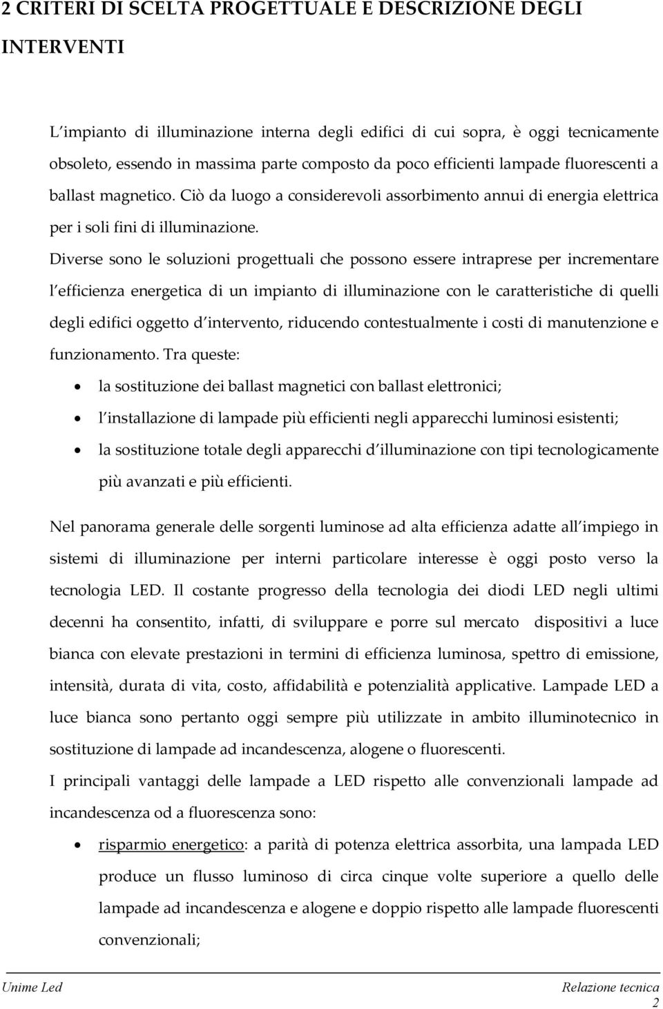 Diverse sono le soluzioni progettuali che possono essere intraprese per incrementare l efficienza energetica di un impianto di illuminazione con le caratteristiche di quelli degli edifici oggetto d