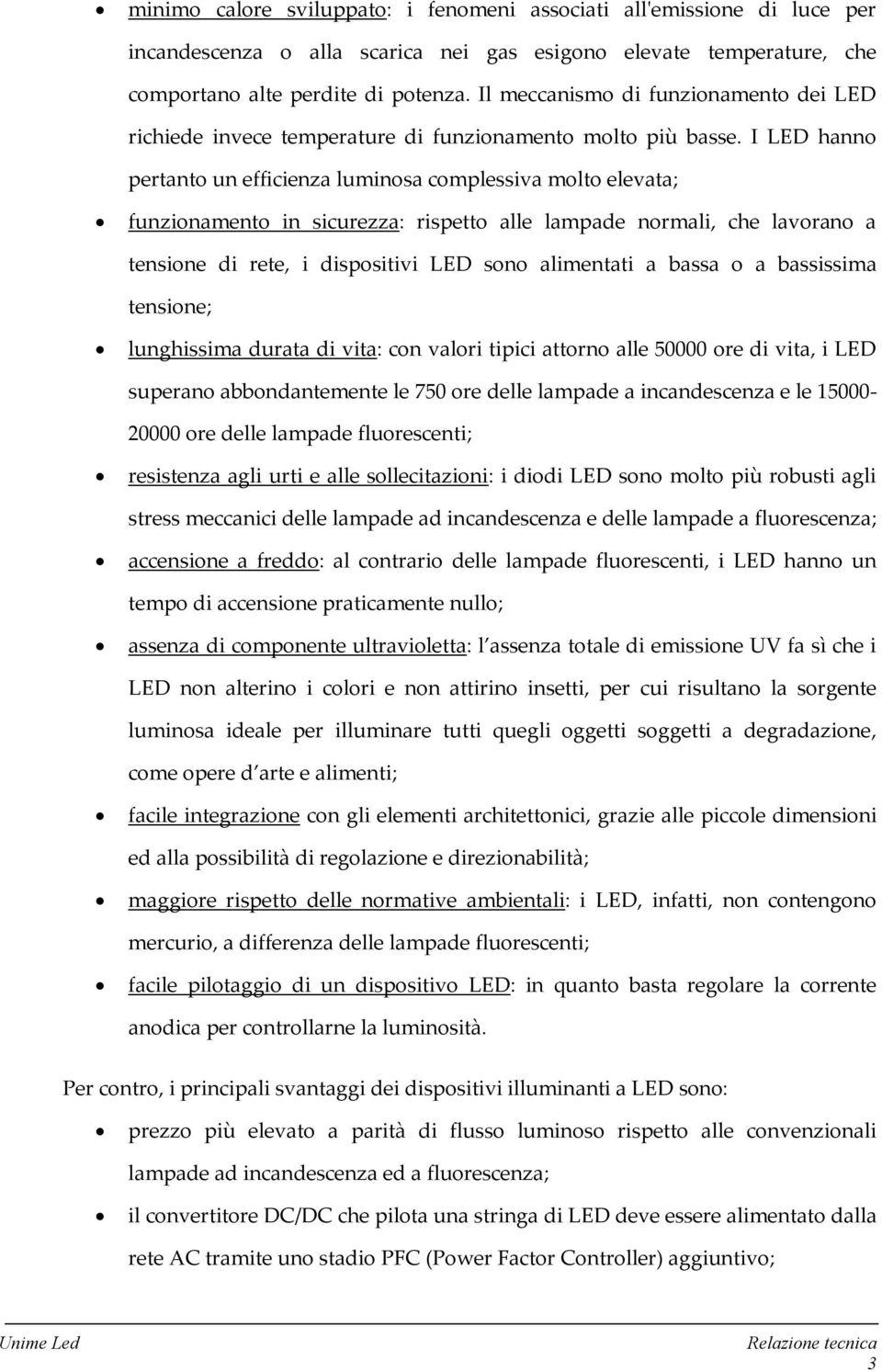 I LED hanno pertanto un efficienza luminosa complessiva molto elevata; funzionamento in sicurezza: rispetto alle lampade normali, che lavorano a tensione di rete, i dispositivi LED sono alimentati a