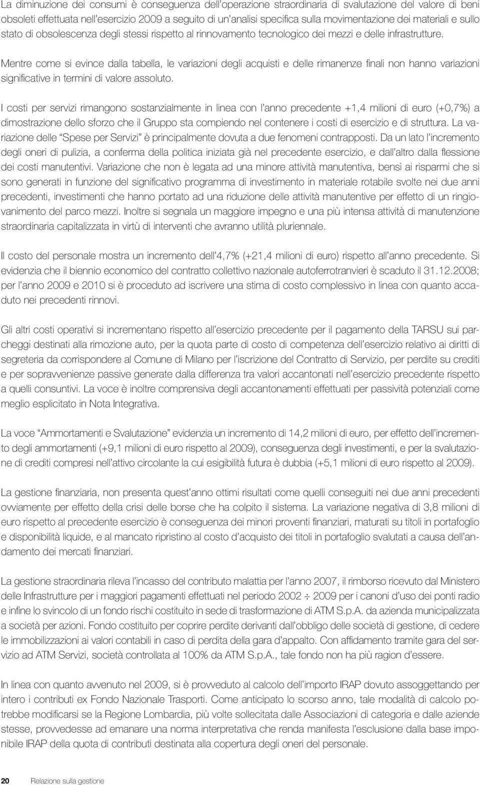 Mentre come si evince dalla tabella, le variazioni degli acquisti e delle rimanenze finali non hanno variazioni significative in termini di valore assoluto.