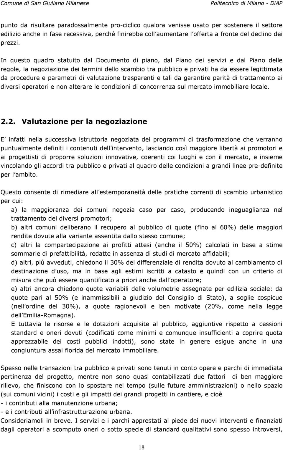 In questo quadro statuito dal Documento di piano, dal Piano dei servizi e dal Piano delle regole, la negoziazione dei termini dello scambio tra pubblico e privati ha da essere legittimata da