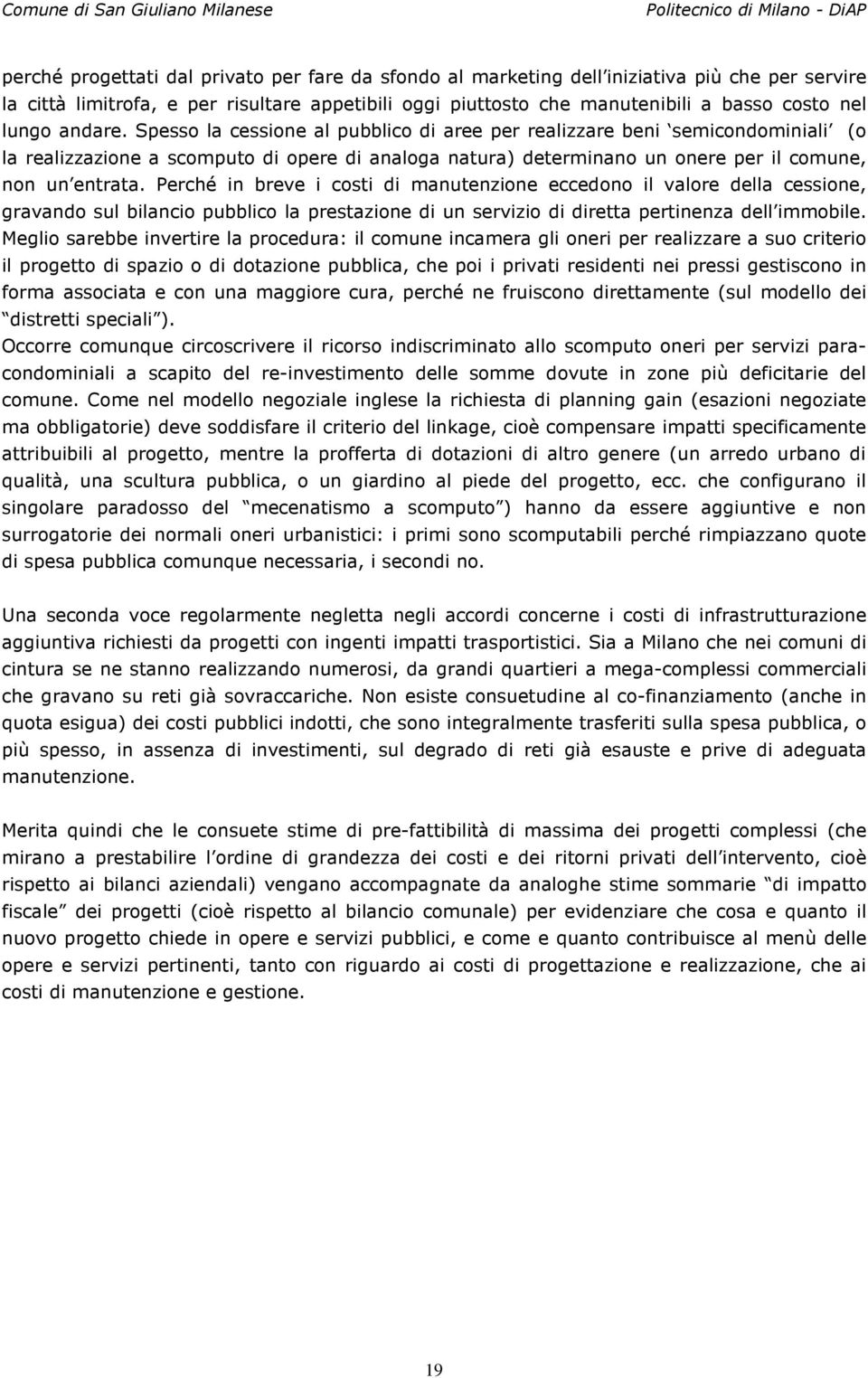 Perché in breve i costi di manutenzione eccedono il valore della cessione, gravando sul bilancio pubblico la prestazione di un servizio di diretta pertinenza dell immobile.