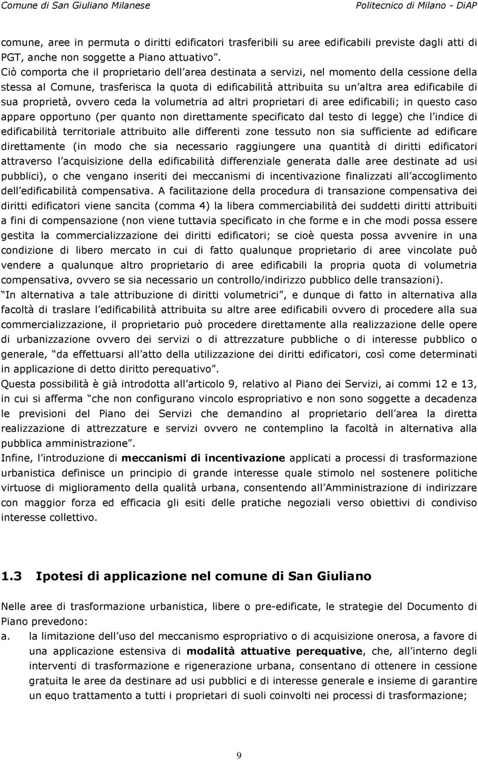 proprietà, ovvero ceda la volumetria ad altri proprietari di aree edificabili; in questo caso appare opportuno (per quanto non direttamente specificato dal testo di legge) che l indice di