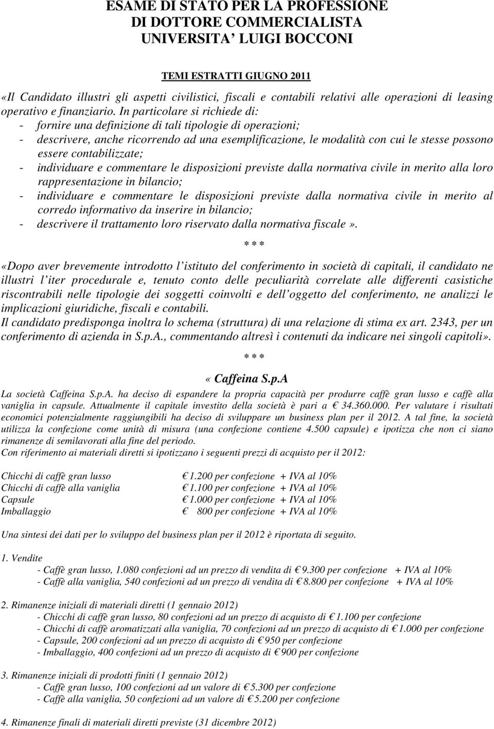 In particolare si richiede di: - fornire una definizione di tali tipologie di operazioni; - descrivere, anche ricorrendo ad una esemplificazione, le modalità con cui le stesse possono essere