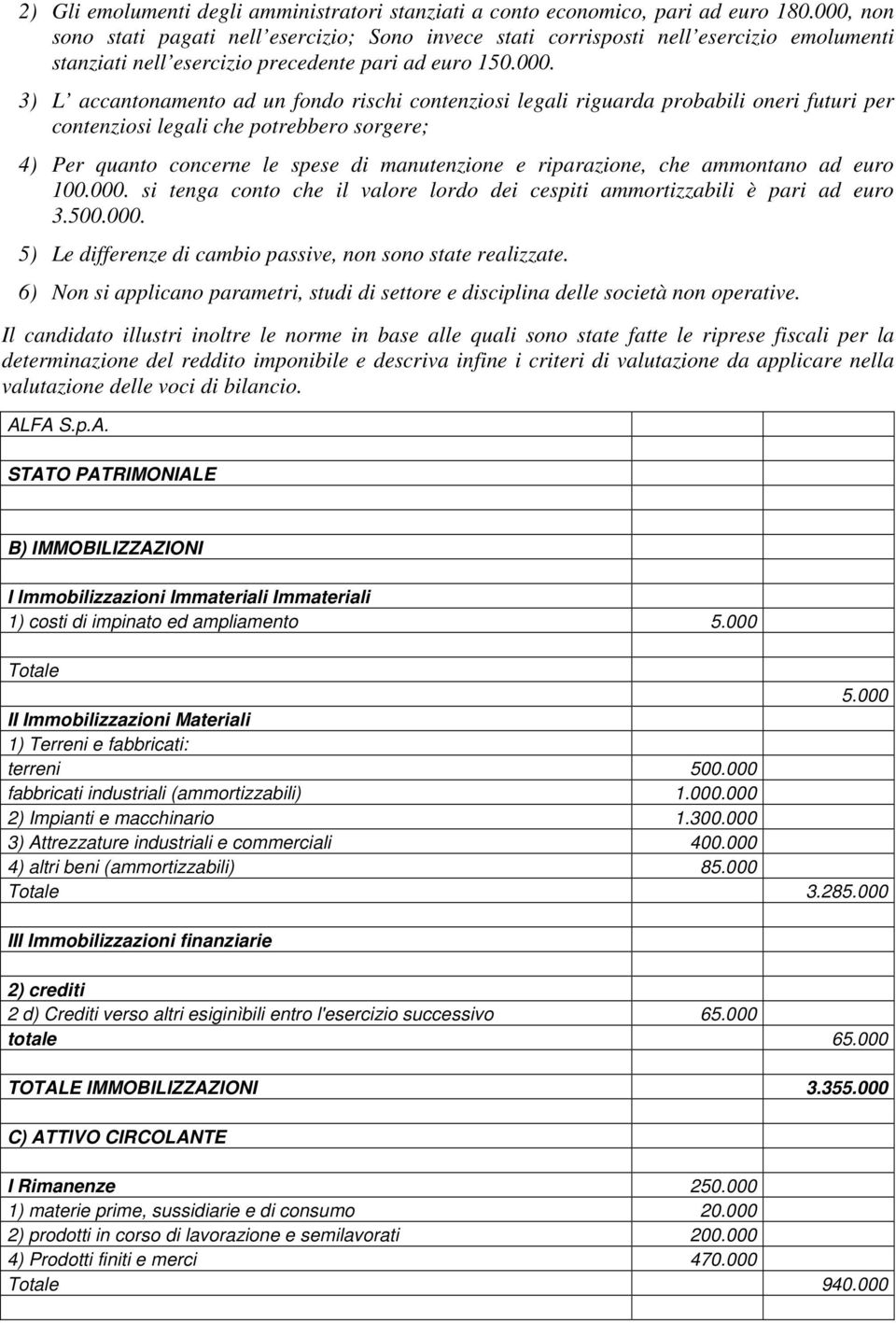 contenziosi legali riguarda probabili oneri futuri per contenziosi legali che potrebbero sorgere; 4) Per quanto concerne le spese di manutenzione e riparazione, che ammontano ad euro 100.000.