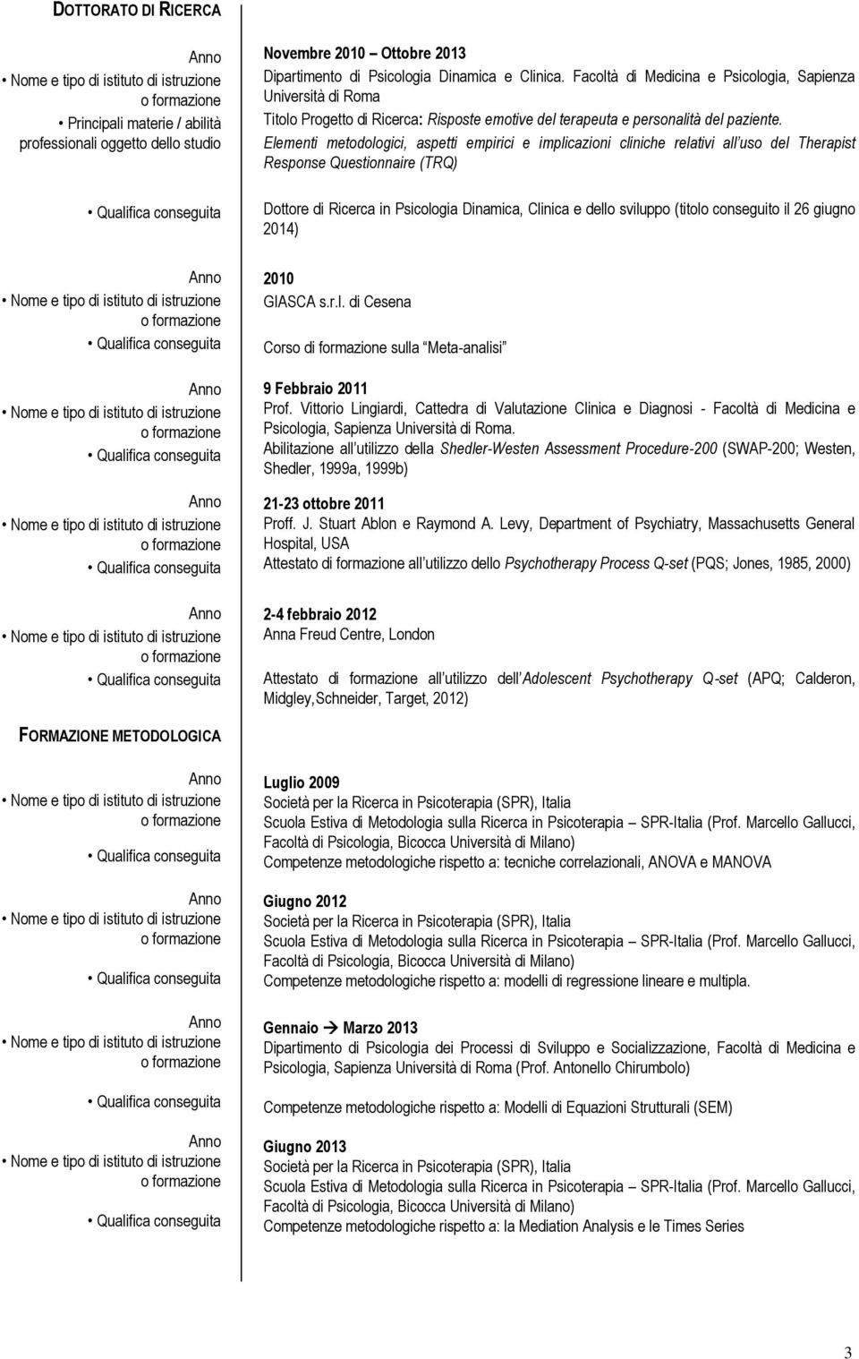 Elementi metodologici, aspetti empirici e implicazioni cliniche relativi all uso del Therapist Response Questionnaire (TRQ) Dottore di Ricerca in Psicologia Dinamica, Clinica e dello sviluppo (titolo