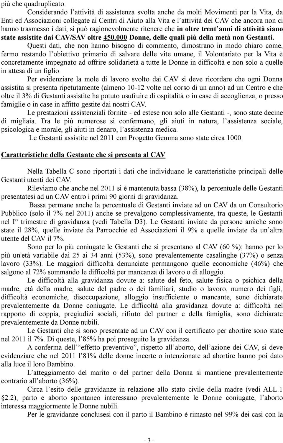 trasmesso i dati, si può ragionevolmente ritenere che in oltre trent anni di attività siano state assistite dai CAV/SAV oltre 450.000 Donne, delle quali più della metà non Gestanti.