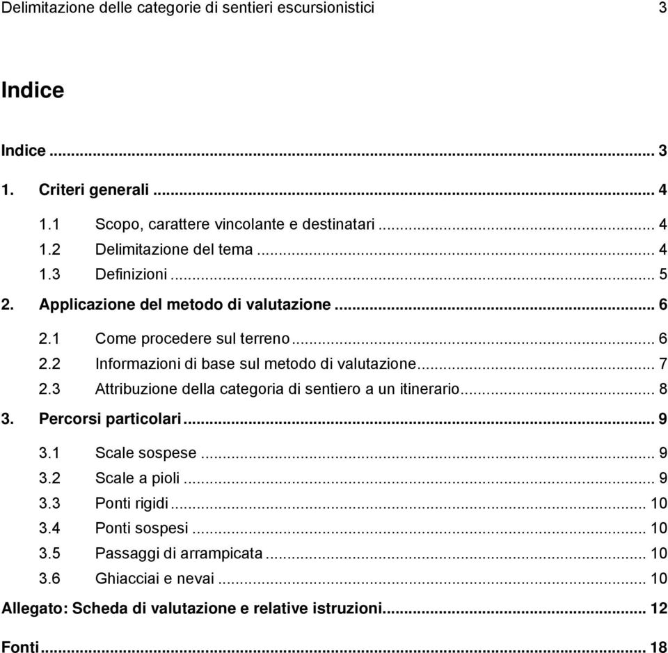 3 Attribuzione della categoria di sentiero a un itinerario... 8 3. Percorsi particolari... 9 3.1 Scale sospese... 9 3.2 Scale a pioli... 9 3.3 Ponti rigidi... 10 3.