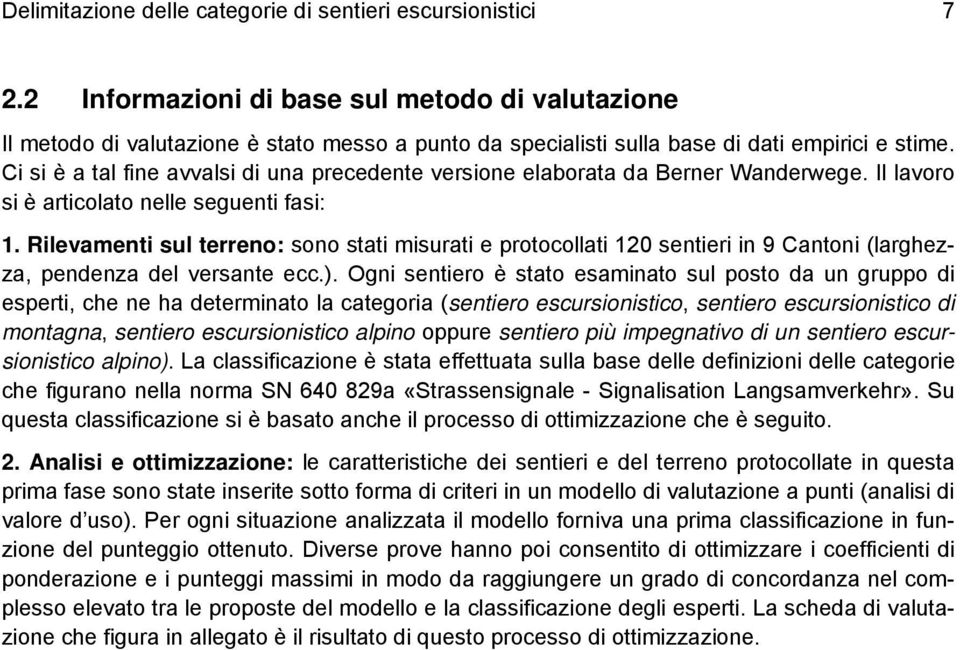 Ci si è a tal fine avvalsi di una precedente versione elaborata da Berner Wanderwege. Il lavoro si è articolato nelle seguenti fasi: 1.