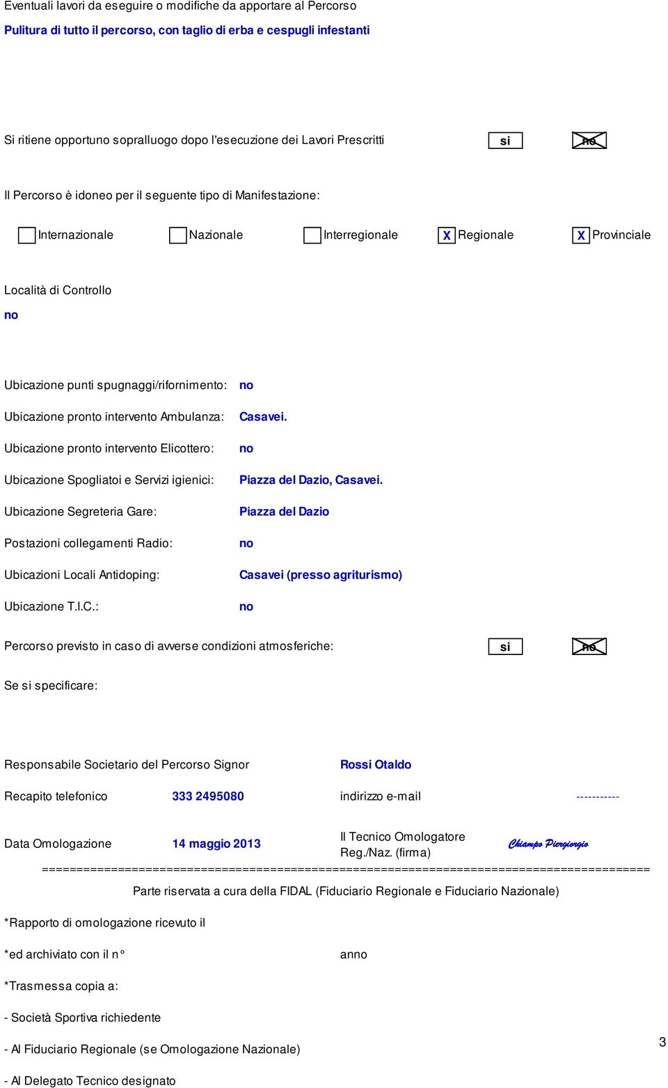 spugnaggi/rifornimento: Ubicazione pronto intervento Ambulanza: Ubicazione pronto intervento Elicottero: Ubicazione Spogliatoi e Servizi igienici: Ubicazione Segreteria Gare: Postazioni collegamenti