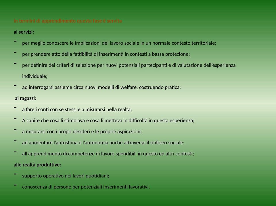 modelli di welfare, costruendo pratica; ai ragazzi: a fare i conti con se stessi e a misurarsi nella realtà; A capire che cosa li stimolava e cosa li metteva in difficoltà in questa esperienza; a