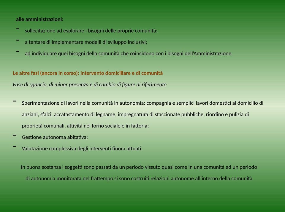 Le altre fasi (ancora in corso): intervento domiciliare e di comunità Fase di sgancio, di minor presenza e di cambio di figure di riferimento Sperimentazione di lavori nella comunità in autonomia: