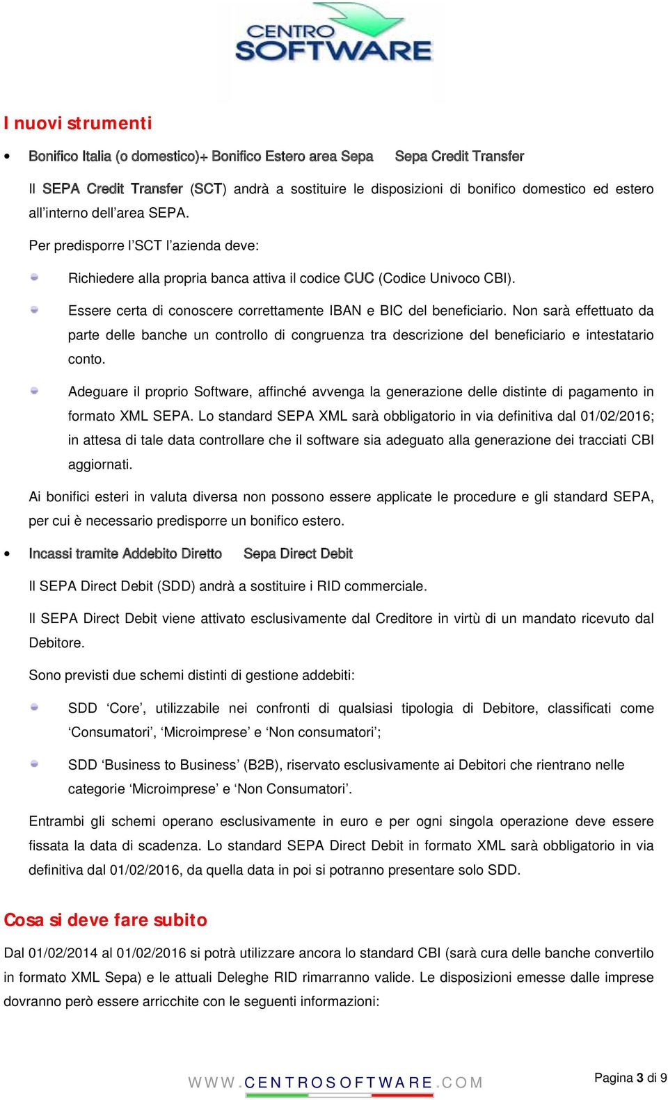 Essere certa di conoscere correttamente IBAN e BIC del beneficiario. Non sarà effettuato da parte delle banche un controllo di congruenza tra descrizione del beneficiario e intestatario conto.