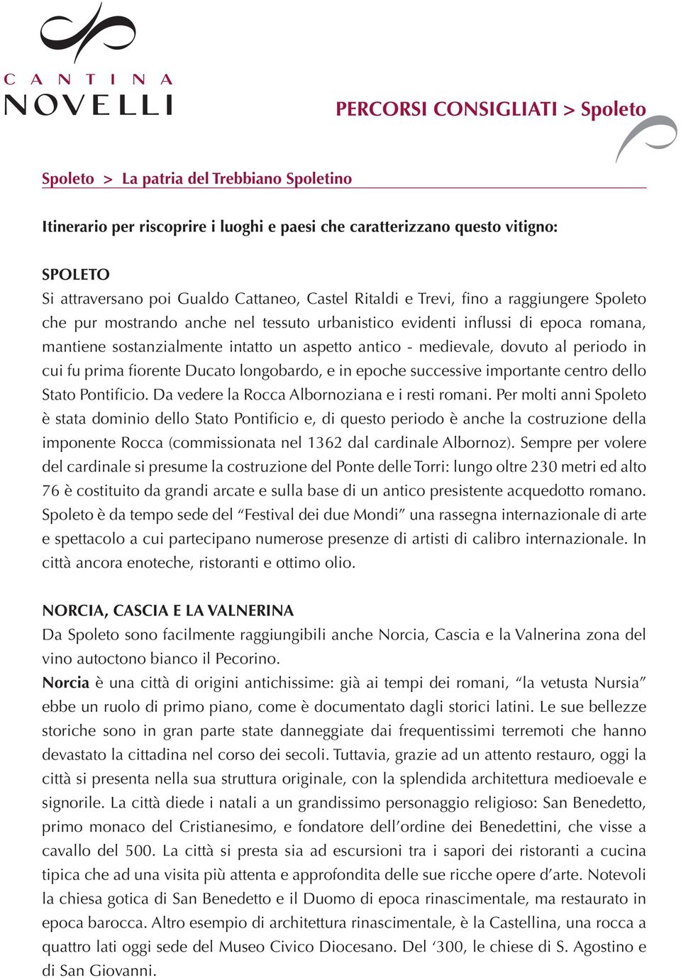 prima fiorente Ducato longobardo, e in epoche successive importante centro dello Stato Pontificio. Da vedere la Rocca Albornoziana e i resti romani.