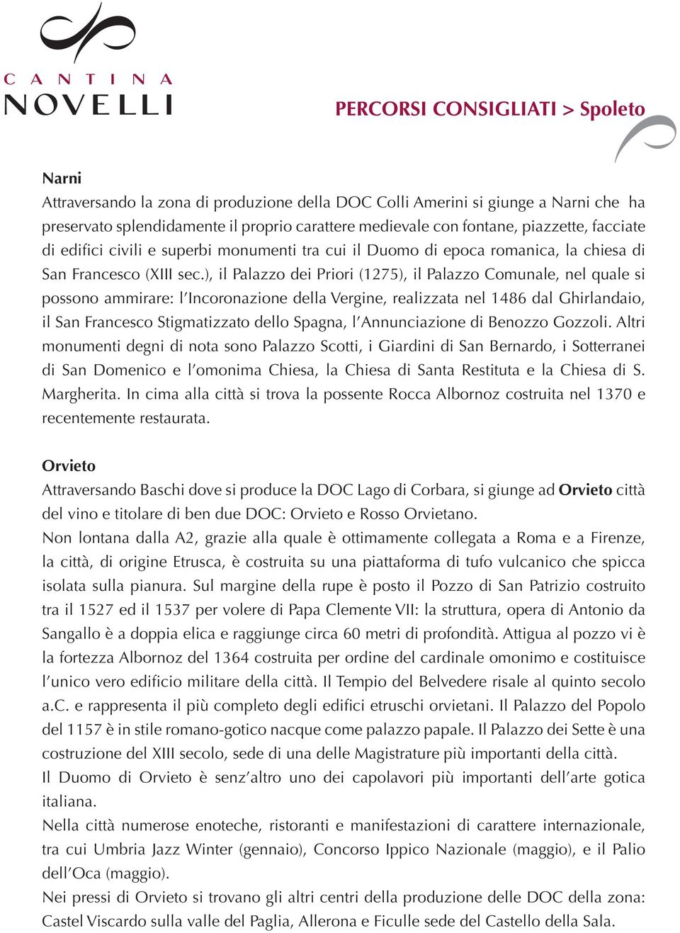 ), il Palazzo dei Priori (1275), il Palazzo Comunale, nel quale si possono ammirare: l Incoronazione della Vergine, realizzata nel 1486 dal Ghirlandaio, il San Francesco Stigmatizzato dello Spagna, l