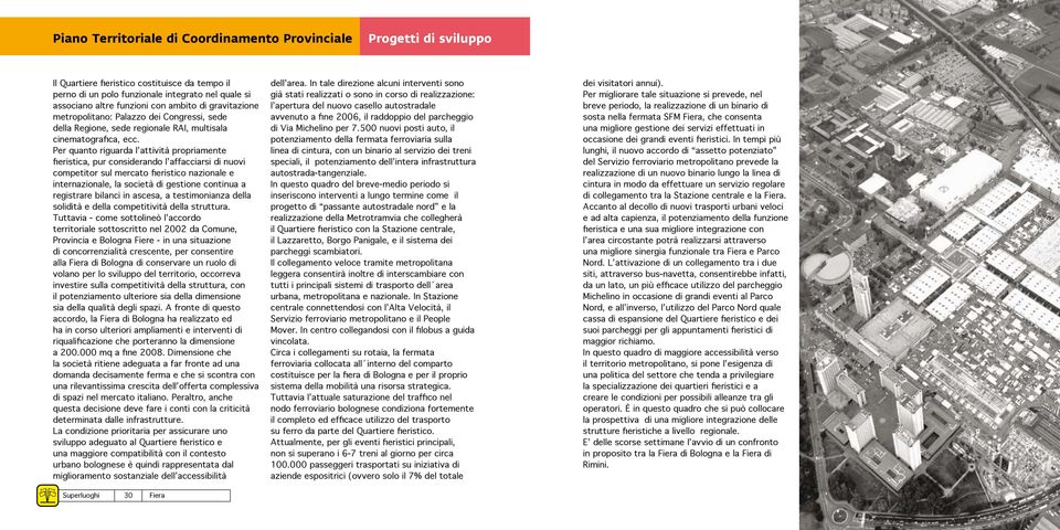 Per quanto riguarda l attività propriamente fieristica, pur considerando l affacciarsi di nuovi competitor sul mercato fieristico nazionale e internazionale, la società di gestione continua a