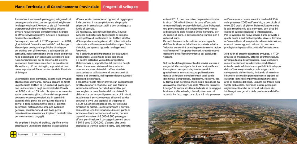 Sono questi, secondo il PTCP approvato nel 2004, gli obiettivi di crescita sostenibile dell Aeroporto Marconi per coniugare le politiche di sviluppo del traffico con gli interventi a salvaguardia del