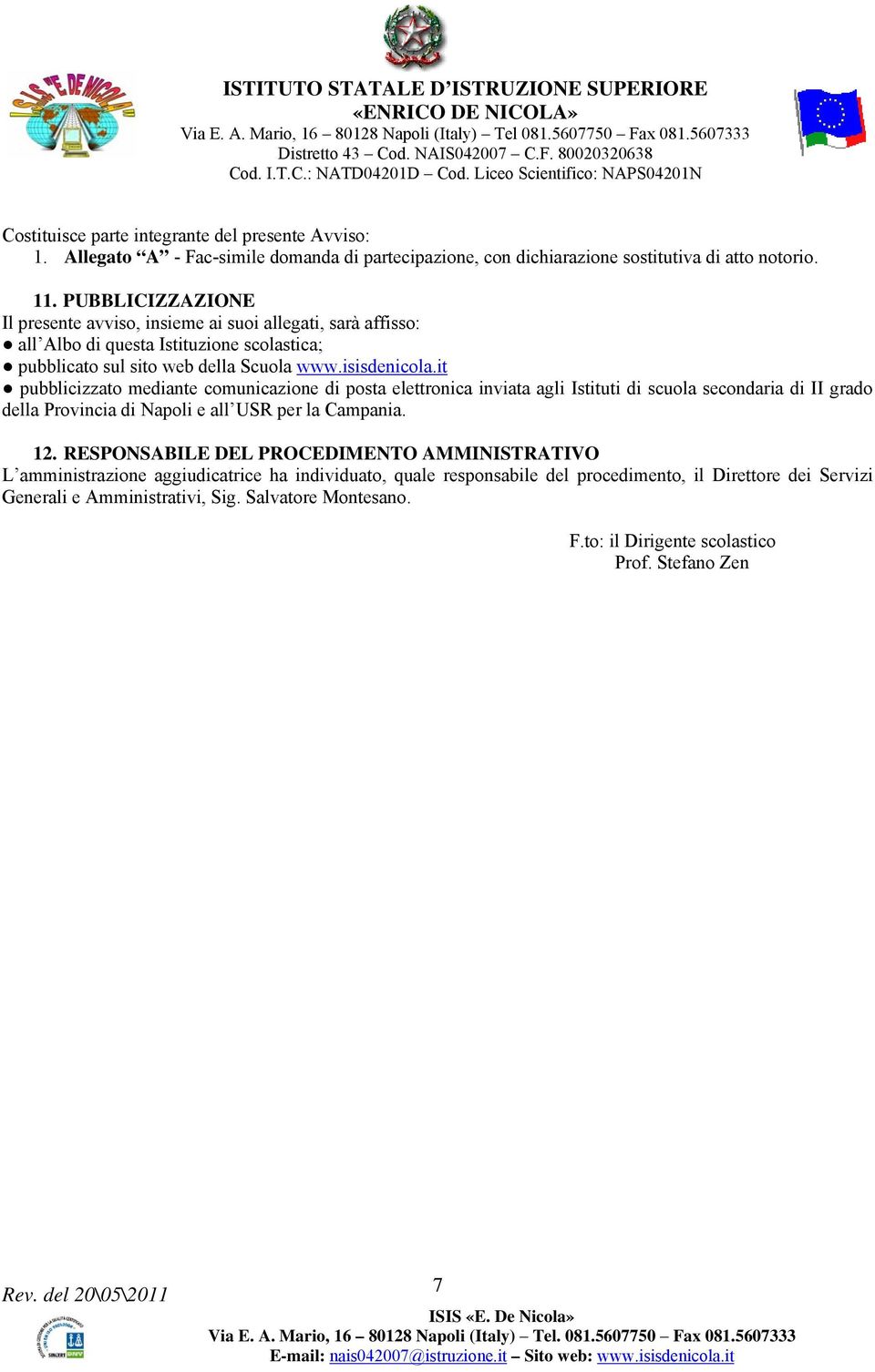 it pubblicizzato mediante comunicazione di posta elettronica inviata agli Istituti di scuola secondaria di II grado della Provincia di Napoli e all USR per la Campania. 12.