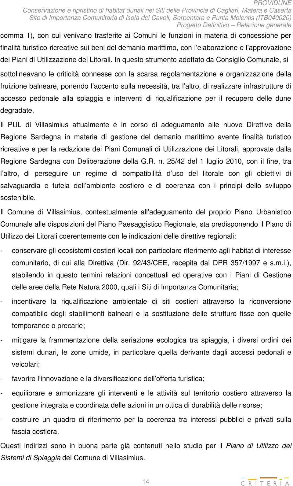 In questo strumento adottato da Consiglio Comunale, si sottolineavano le criticità connesse con la scarsa regolamentazione e organizzazione della fruizione balneare, ponendo l accento sulla