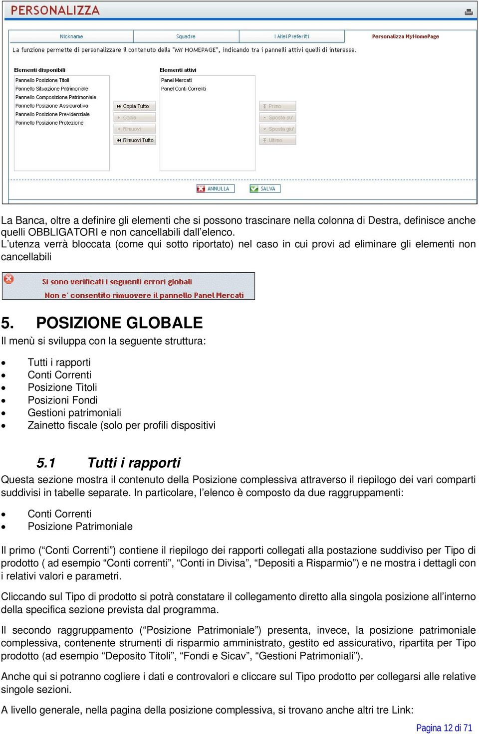 POSIZIONE GLOBALE Il menù si sviluppa con la seguente struttura: Tutti i rapporti Conti Correnti Posizione Titoli Posizioni Fondi Gestioni patrimoniali Zainetto fiscale (solo per profili dispositivi