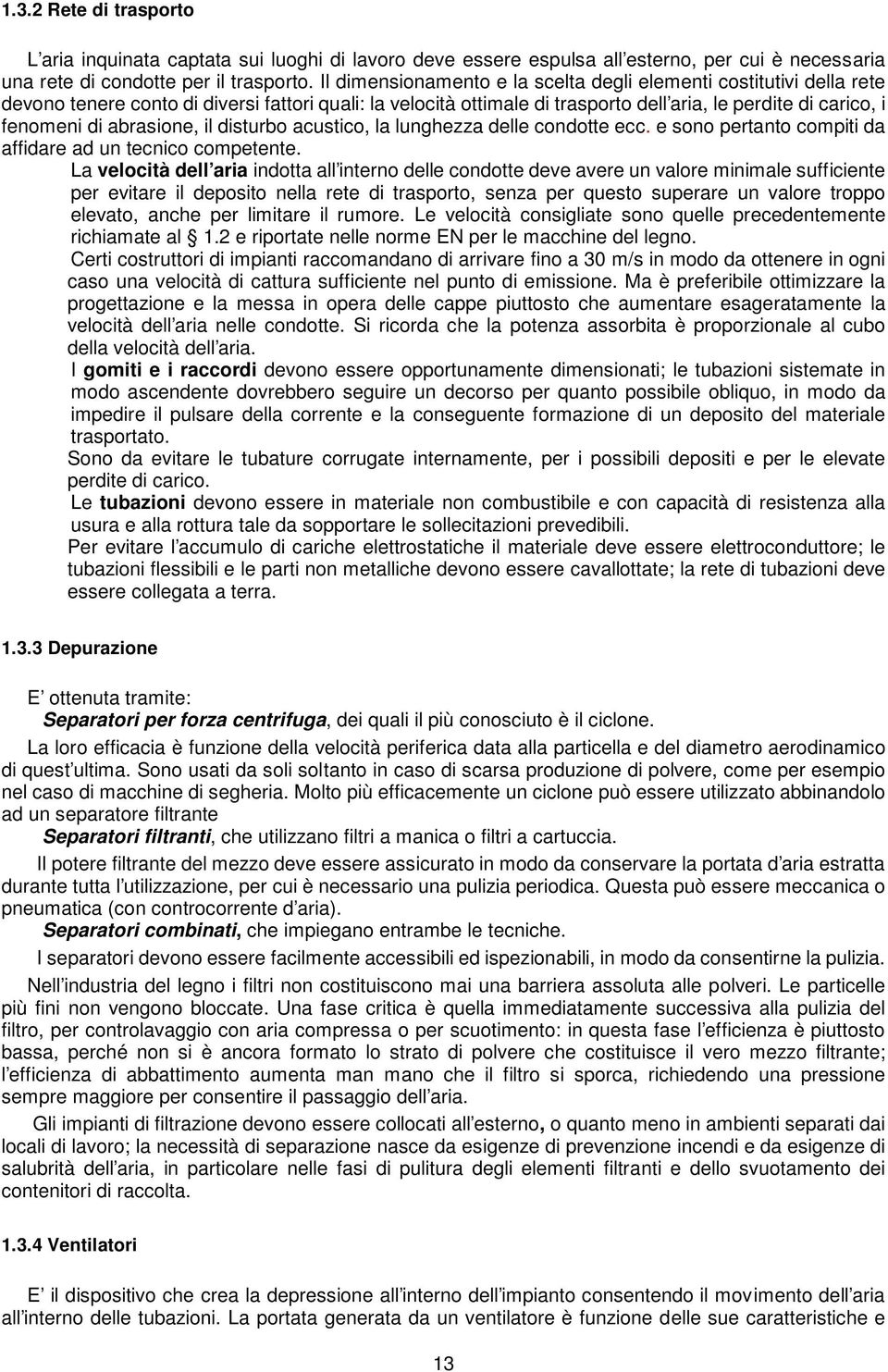 abrasione, il disturbo acustico, la lunghezza delle condotte ecc. e sono pertanto compiti da affidare ad un tecnico competente.