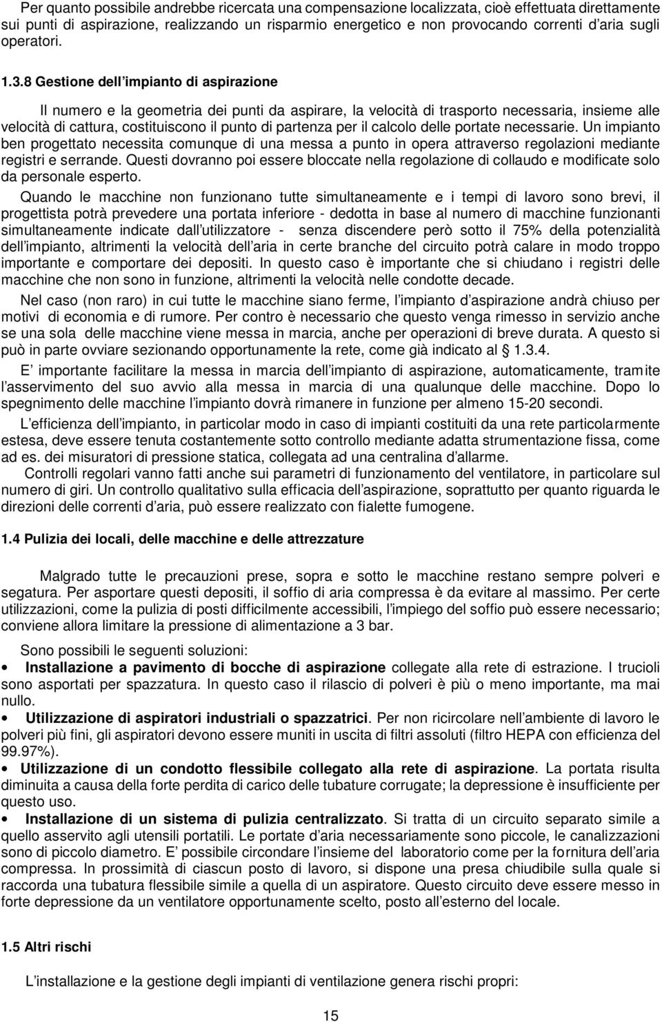 8 Gestione dell impianto di aspirazione Il numero e la geometria dei punti da aspirare, la velocità di trasporto necessaria, insieme alle velocità di cattura, costituiscono il punto di partenza per