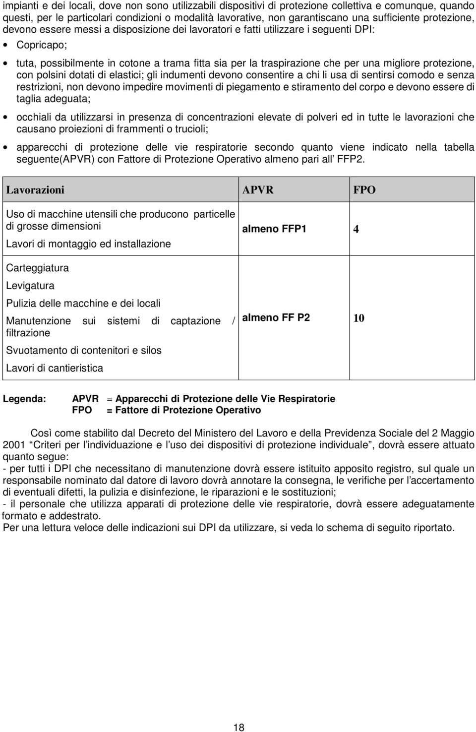 protezione, con polsini dotati di elastici; gli indumenti devono consentire a chi li usa di sentirsi comodo e senza restrizioni, non devono impedire movimenti di piegamento e stiramento del corpo e