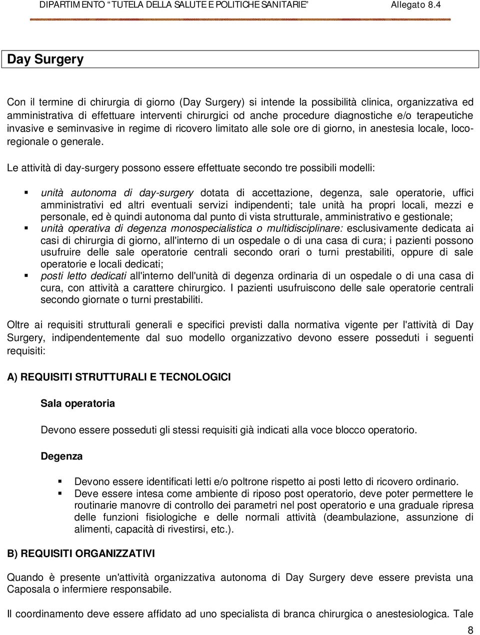 Le attività di day-surgery possono essere effettuate secondo tre possibili modelli: unità autonoma di day-surgery dotata di accettazione, degenza, sale operatorie, uffici amministrativi ed altri