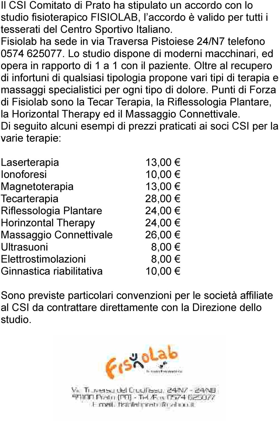 Oltre al recupero di infortuni di qualsiasi tipologia propone vari tipi di terapia e massaggi specialistici per ogni tipo di dolore.