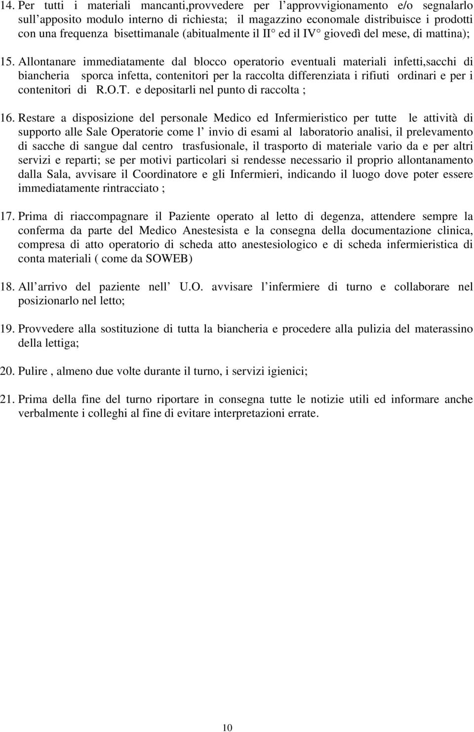 Allontanare immediatamente dal blocco operatorio eventuali materiali infetti,sacchi di biancheria sporca infetta, contenitori per la raccolta differenziata i rifiuti ordinari e per i contenitori di R.