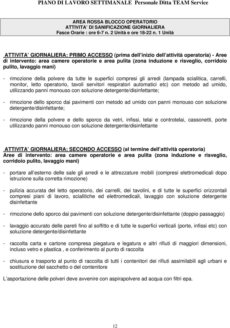 lavaggio mani) - rimozione della polvere da tutte le superfici compresi gli arredi (lampada scialitica, carrelli, monitor, letto operatorio, tavoli servitori respiratori automatici etc) con metodo ad