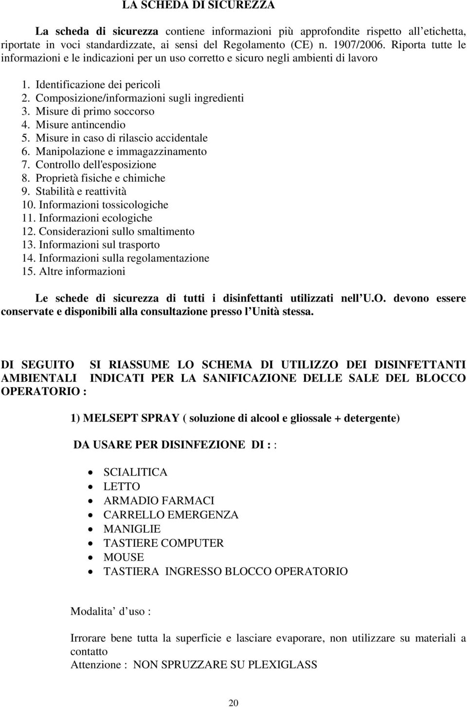 Misure di primo soccorso 4. Misure antincendio 5. Misure in caso di rilascio accidentale 6. Manipolazione e immagazzinamento 7. Controllo dell'esposizione 8. Proprietà fisiche e chimiche 9.