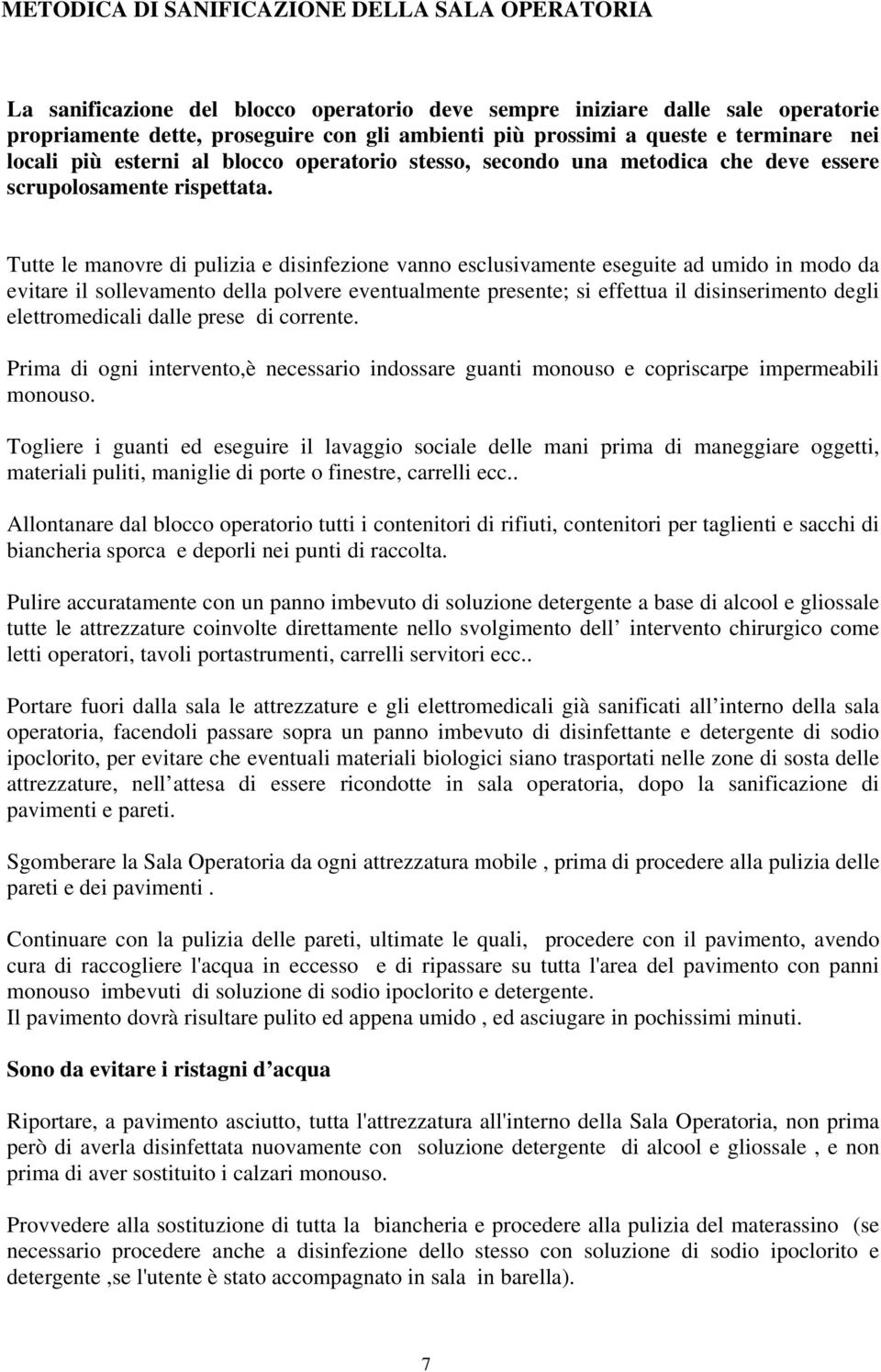 Tutte le manovre di pulizia e disinfezione vanno esclusivamente eseguite ad umido in modo da evitare il sollevamento della polvere eventualmente presente; si effettua il disinserimento degli