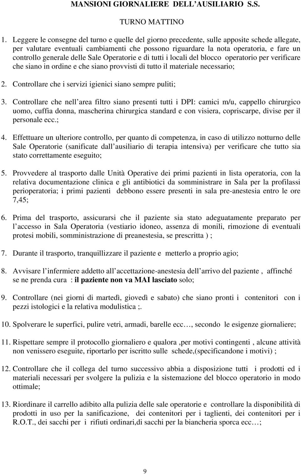 generale delle Sale Operatorie e di tutti i locali del blocco operatorio per verificare che siano in ordine e che siano provvisti di tutto il materiale necessario; 2.