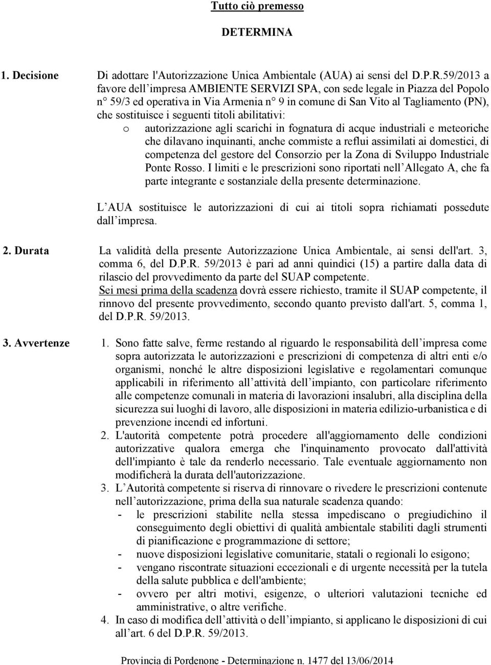 59/2013 a favore dell impresa AMBIENTE SERVIZI SPA, con sede legale in Piazza del Popolo n 59/3 ed operativa in Via Armenia n 9 in comune di San Vito al Tagliamento (PN), che sostituisce i seguenti