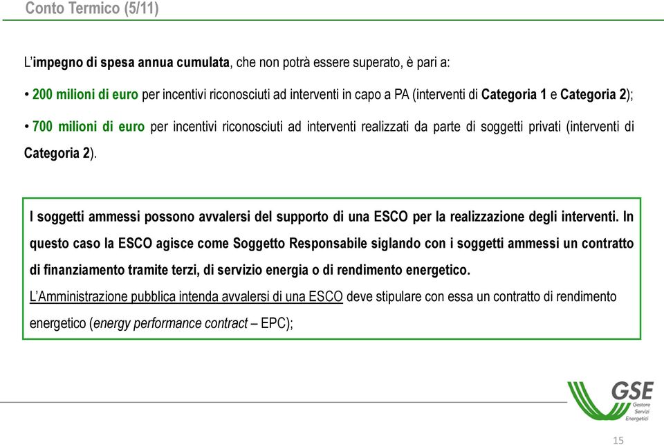 I soggetti ammessi possono avvalersi del supporto di una ESCO per la realizzazione degli interventi.