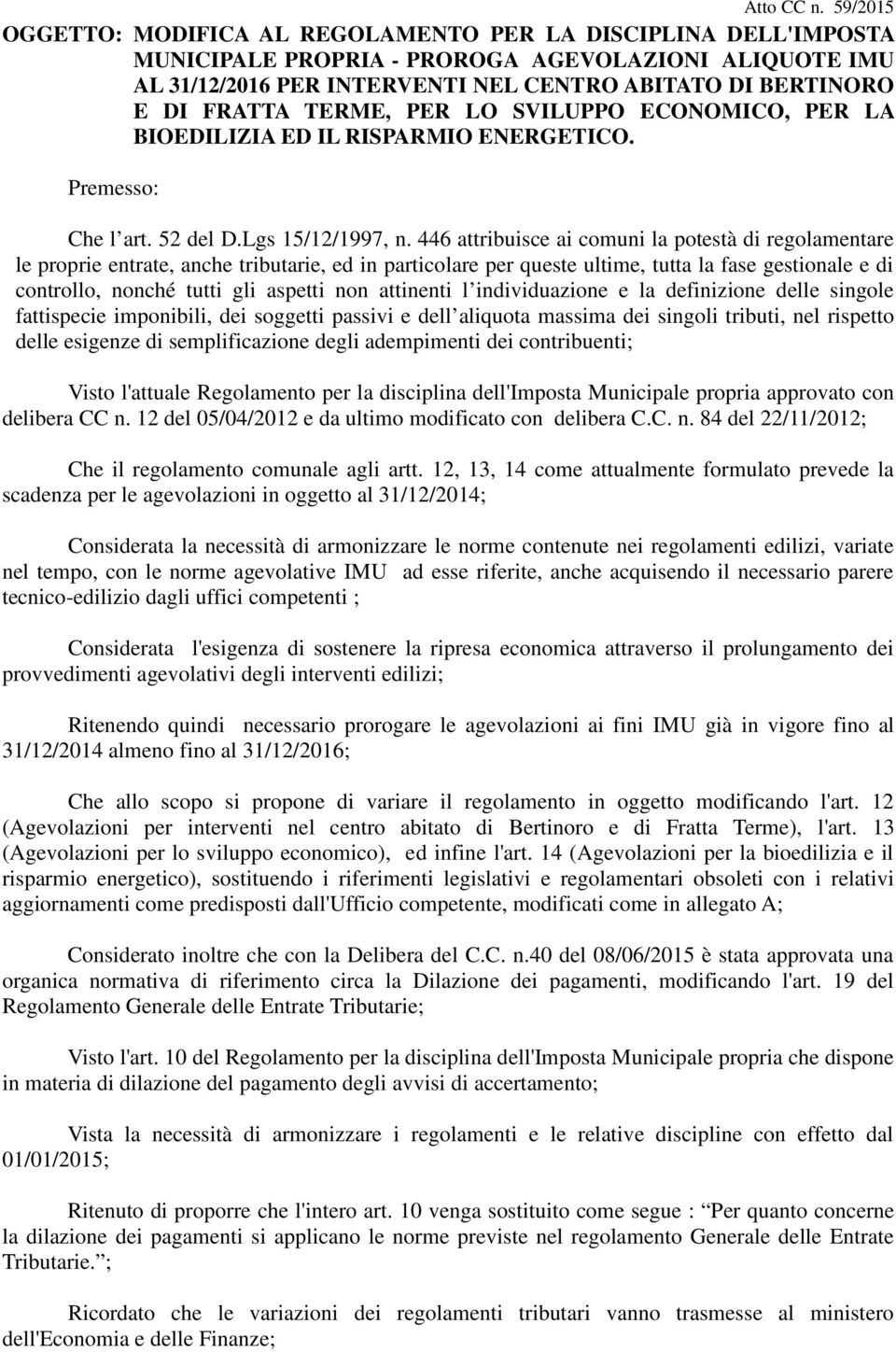 446 attribuisce ai comuni la potestà di regolamentare le proprie entrate, anche tributarie, ed in particolare per queste ultime, tutta la fase gestionale e di controllo, nonché tutti gli aspetti non