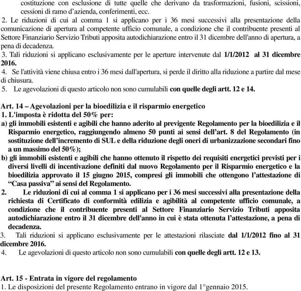 Settore Finanziario Servizio Tributi apposita autodichiarazione entro il 31 dicembre dell'anno di apertura, a pena di decadenza. 3. Tali riduzioni si applicano esclusivamente per le aperture intervenute dal 1/1/2012 al 31 dicembre 2016.