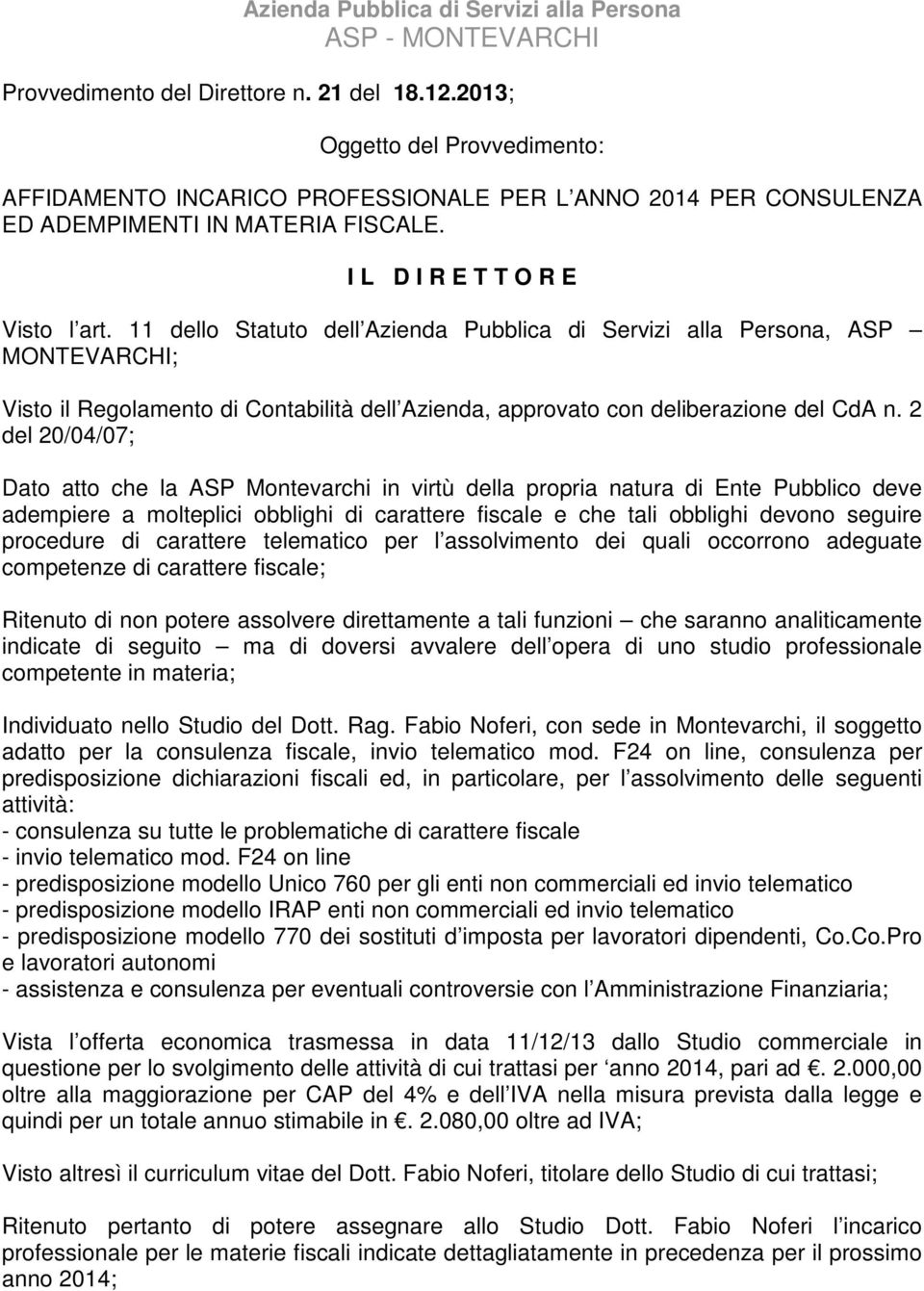 11 dello Statuto dell Azienda Pubblica di Servizi alla Persona, ASP MONTEVARCHI; Visto il Regolamento di Contabilità dell Azienda, approvato con deliberazione del CdA n.