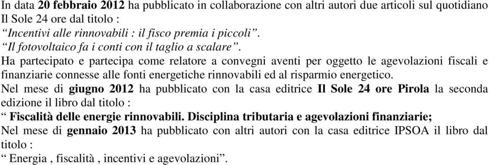 Ha partecipato e partecipa come relatore a convegni aventi per oggetto le agevolazioni fiscali e finanziarie connesse alle fonti energetiche rinnovabili ed al risparmio energetico.