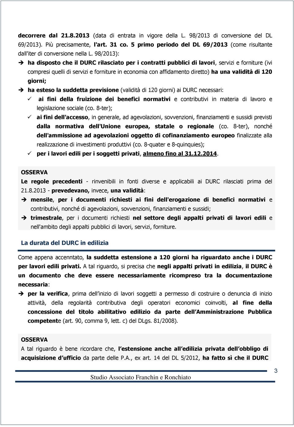 98/2013): ha disposto che il DURC rilasciato per i contratti pubblici di lavori, servizi e forniture (ivi compresi quelli di servizi e forniture in economia con affidamento diretto) ha una validità