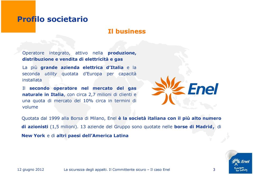 circa 2,7 milioni di clienti e una quota di mercato del 10% circa in termini di volume Quotata dal 1999 alla Borsa di Milano, Enel è la società